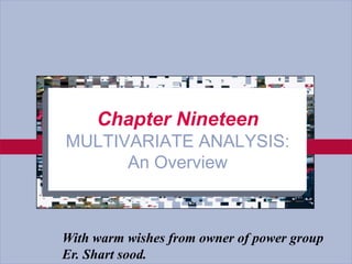 Chapter NineteenMULTIVARIATE ANALYSIS:An Overview With warm wishes from owner of power group Er. Shart sood. 