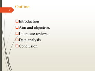 Outline
❑Introduction
❑Aim and objective.
❑Literature review.
❑Data analysis
❑Conclusion
2
 