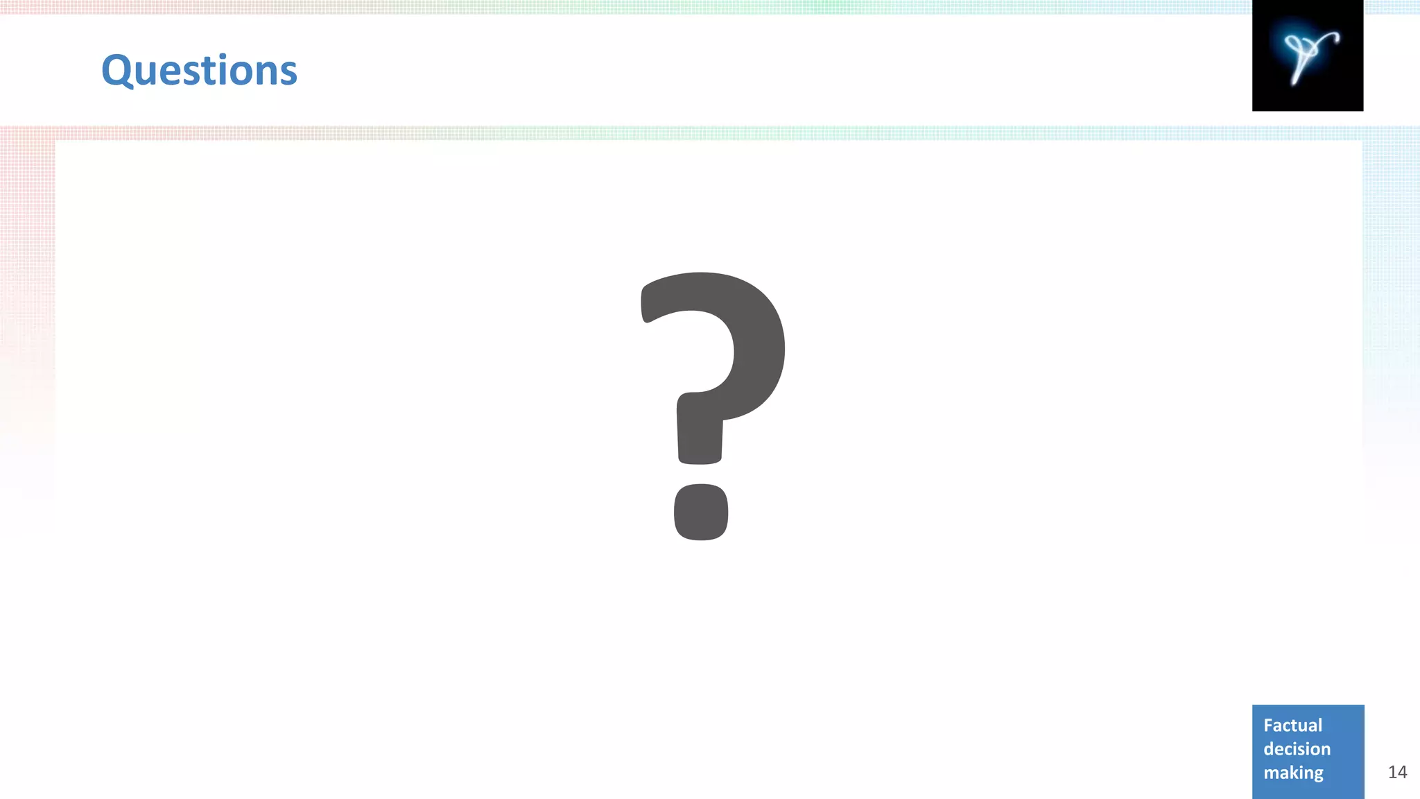Questions




            ?   Factual
                decision
                making     14
 