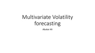 Multivariate Volatility
forecasting
Abukar Ali
 