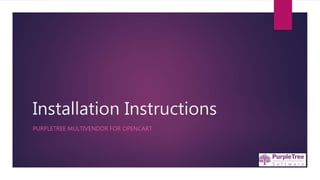 Installation Instructions
PURPLETREE MULTIVENDOR FOR OPENCART
 