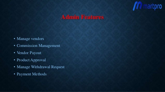 Admin Features
• Manage vendors
• Commission Management
• Vendor Payout
• Product Approval
• Manage Withdrawal Request
• Payment Methods
 