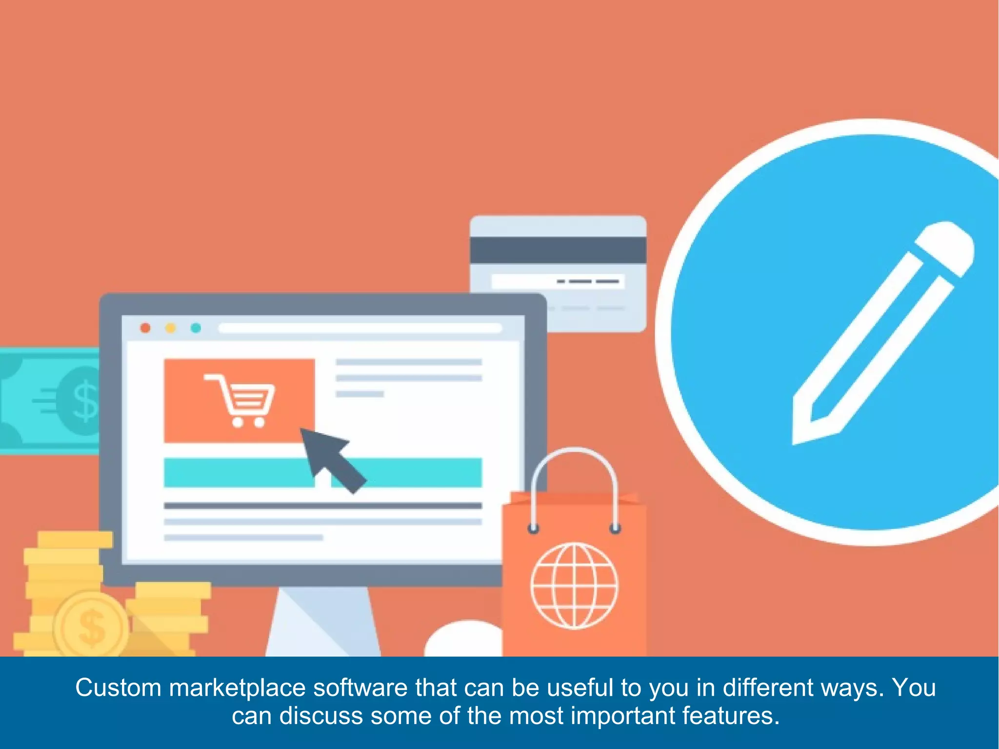 Custom marketplace software that can be useful to you in different ways. You
can discuss some of the most important features.
 