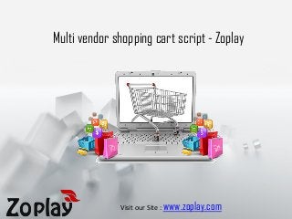 Visit our Site : www.zoplay.com 
Multi vendor shopping cart script - Zoplay 
Visit our Site : www.zoplay.com 
 