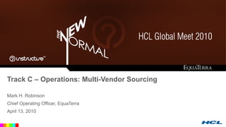 Track C – Operations: Multi-Vendor Sourcing Mark H. Robinson Chief Operating Officer, EquaTerra April 13, 2010 