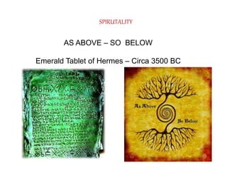 AS ABOVE – SO BELOW
Emerald Tablet of Hermes – Circa 3500 BC
SPIRUTALITY
 