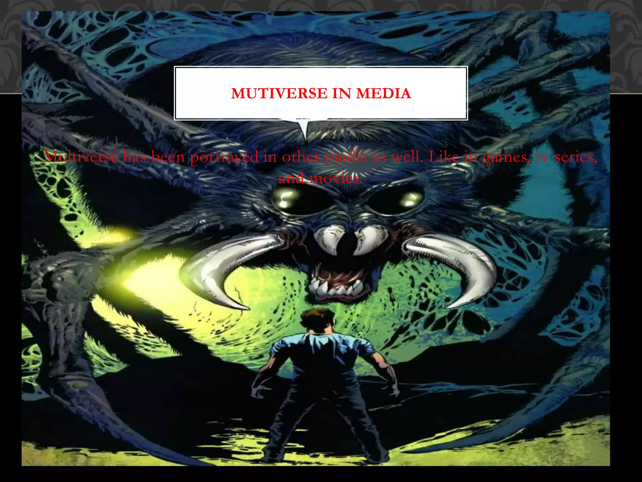 Multiverse has been portrayed in other media as well. Like in games, tv series,
and movies.
MUTIVERSE IN MEDIA
 