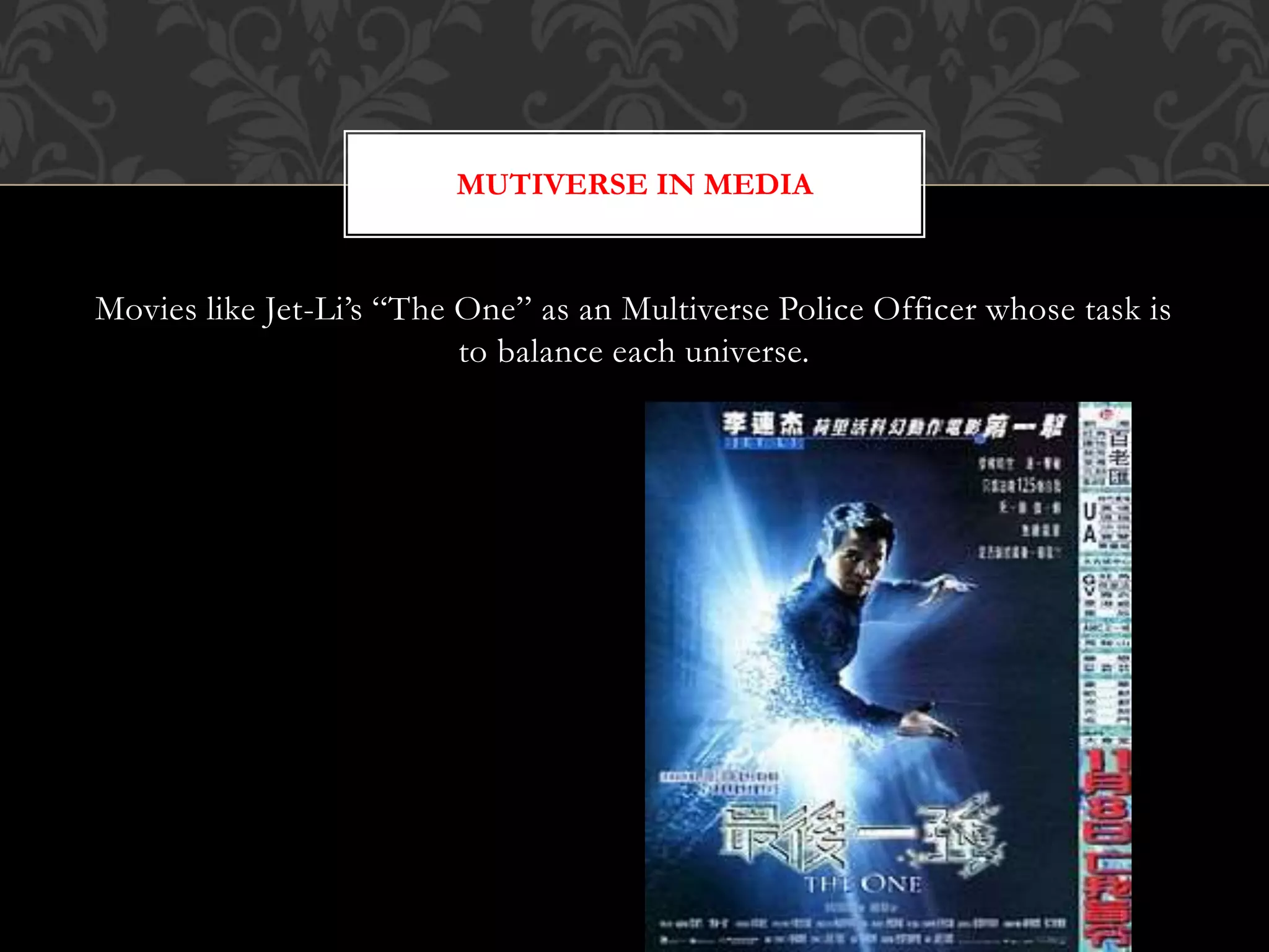 Movies like Jet-Li’s “The One” as an Multiverse Police Officer whose task is
to balance each universe.
MUTIVERSE IN MEDIA
 