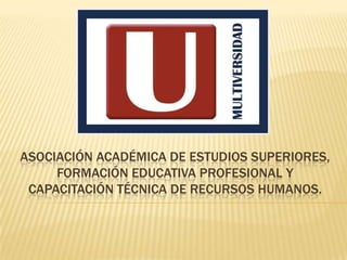 Asociación académica de estudios superiores, formación educativa profesional y capacitación técnica de recursos humanos. 