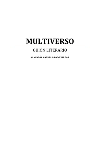 MULTIVERSO
GUIÓN LITERARIO
ALMENDRA MASSIEL CHINGO VARGAS
 