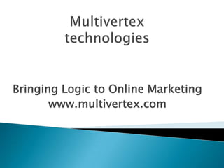 Bringing Logic to Online Marketing
       www.multivertex.com
 