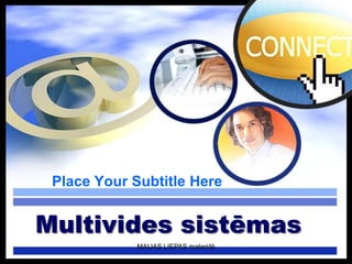 Place Your Subtitle Here


Multivides sistēmas
            MAIJAS LIEPAS materiāli
 