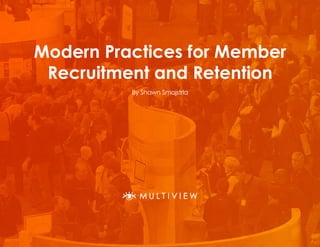 Modern Practices for Member
Recruitment and Retention
By Shawn Smajstrla
 