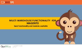 MULTI WAREHOUSE FUNCTIONALITY FOR
MAGENTO
basic functionality and modules available
 