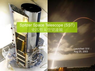 Spitzer Space Telescope (SST)
史匹哲太空望遠鏡
Launched 發射：
Aug 25, 2003
 