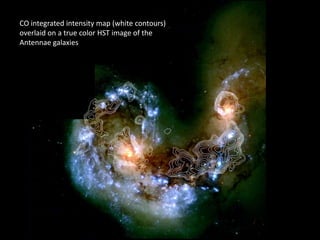 CO integrated intensity map (white contours)
overlaid on a true color HST image of the
Antennae galaxies
 