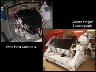 Wide Field Camera 3
Cosmic Origins
Spectrograph
 