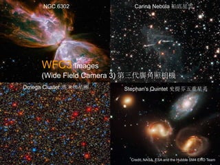 WFC3 Images
(Wide Field Camera 3) 第三代廣角照相機
Credit: NASA, ESA and the Hubble SM4 ERO Team
Stephan's Quintet 史提芬五重星系
NGC 6302 Carina Nebula 船底星雲
Omega Cluster 奧米加星團
 