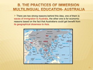  There are two strong reasons behind this idea, one of them is
waves of immigration to Australia, the other one is for economic
reasons based on the fact that Australians could get benefit from
its geographical closeness to Asia.




                                                                    22
 