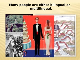 Many people are either bilingual or
           multilingual.
 