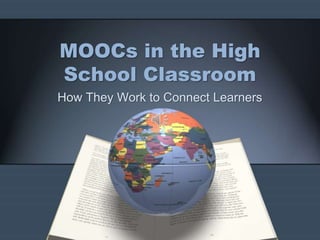 MOOCs in the High
School Classroom
How They Work to Connect Learners
 