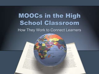 MOOCs in the High
School Classroom
How They Work to Connect Learners
 