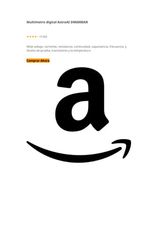 Multímetro digital AstroAI DM6000AR
★★★★☆17,920
Mide voltaje, corriente, resistencia, continuidad, capacitancia, frecuencia, y
diodos de prueba, transistores y la temperatura
Comprar Ahora
 