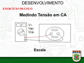 DESENVOLVIMENTO
EXERCÍCIO PRÁTICO
Medindo Tensão em CA
Escala
 