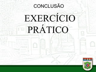 CONCLUSÃO
EXERCÍCIO
PRÁTICO
 