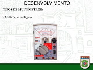 DESENVOLVIMENTO
TIPOS DE MULTÍMETROS:
- Multímetro analógico
 