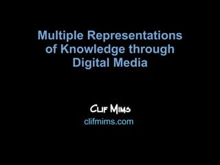 Multiple Representations of Understanding through Digital Media clifmims.com  