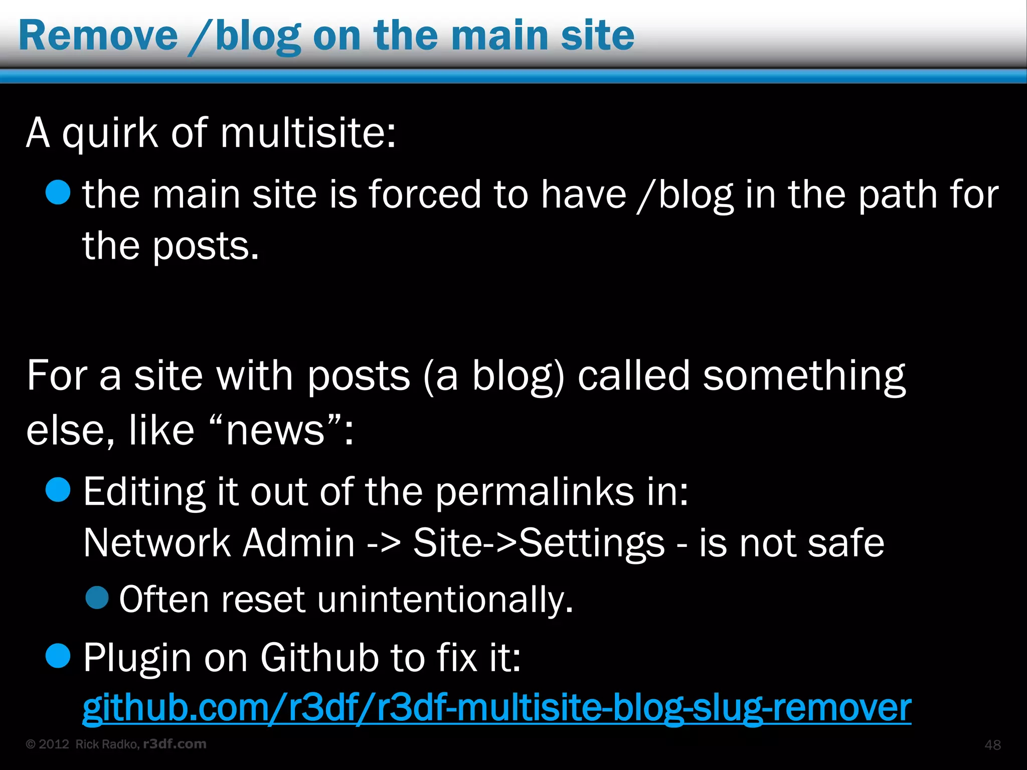 © 2012 Rick Radko, r3df.com
Migration tools
 qTranslate Cleanup and WPML Import
wordpress.org/plugins/qtranslate-to-wpml-export/
 WPML2WPMSLS - WPML to Multisite Language
Switcher:
wordpress.org/plugins/wpml2wpmsls/
 WPML to MultilingualPress:
wordpress.org/plugins/wpml-to-multilingualpress/
48
 