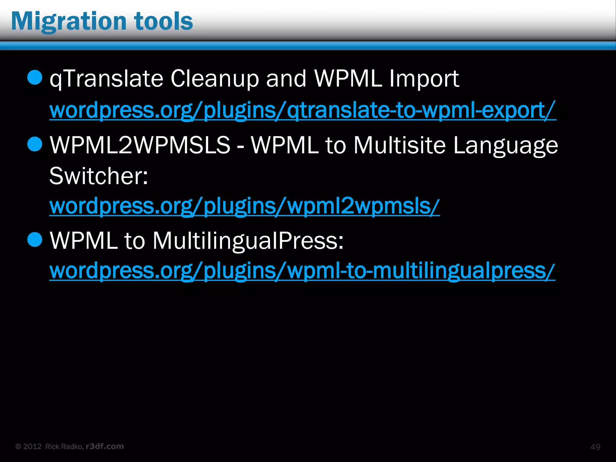 © 2012 Rick Radko, r3df.com
Contact
Rick Radko
 email: wpinfo@r3df.com
 twitter: @r3designforge
Websites:
 r3df.com
 lumostech.training
Slides at:
 www.slideshare.net/r3df
49
 
