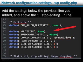 © 2012 Rick Radko, r3df.com
Network configuration settings - wp-config.php
Add the settings below the previous line you
added, and above the "… stop editing ..." line.
21
 