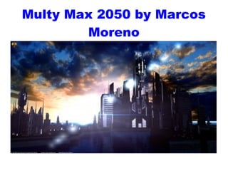 Multy Max 2050 by Marcos
Moreno

 