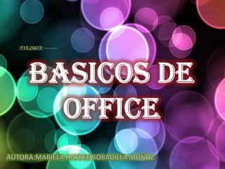 BASICOS DE OFFICE AUTORA:MARIELA HAYDEE BOBADILLA MUÑOZ 