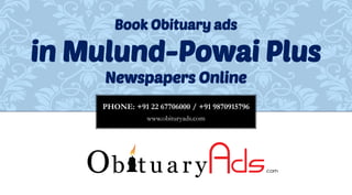 PHONE: +91 22 67706000 / +91 9870915796 
www.obituryads.com 
Book Obituary ads in Mulund-Powai Plus Newspapers Online  