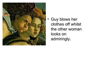 • Guy blows her
clothes off whilst
the other woman
looks on
admiringly.
 