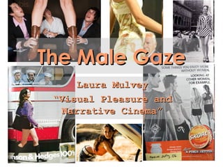 The Male GazeThe Male Gaze
Laura MulveyLaura Mulvey
““Visual Pleasure andVisual Pleasure and
Narrative Cinema”Narrative Cinema”
 