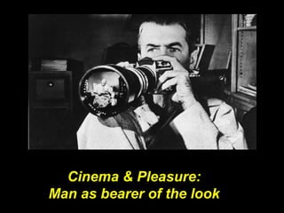 Cinema & Pleasure:  Man as bearer of the look  