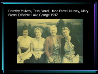 Dorothy Mulvey, Tess Farrell, Jane Farrell Mulvey, Mary Farrell O’Beirne Lake George 1947 