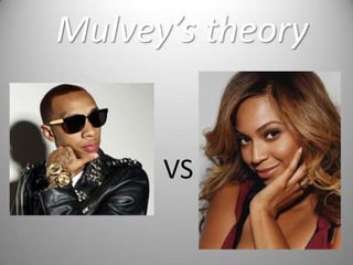 Mulvey’s theory


      VS
 