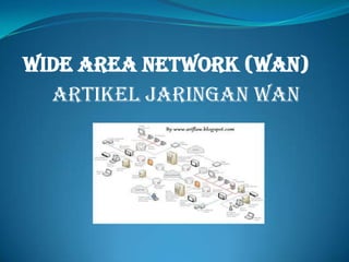 WIDE AREA NETWORK (WAN)
ARTIKEL JARINGAN WAN

 