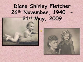 Diane Shirley Fletcher 26th November, 1940  - 21st May, 2009 