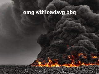 omg wtf loadavg bbq
 