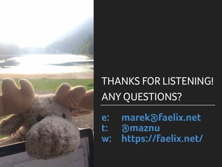 e: marek@faelix.net
t: @maznu
w: https://faelix.net/
THANKS FOR LISTENING!
ANY QUESTIONS?
 