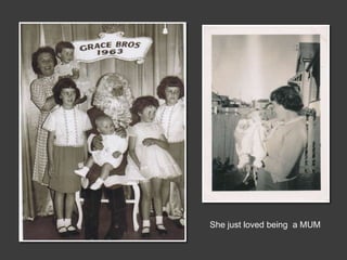 .
    She just loved being a MUM
 