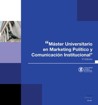 “Máster Universitario
en Marketing Político y
Comunicación Institucional”
POST
GRADOS
ucv.es
5ª Edición
 