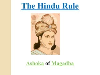 The Hindu Rule
Ashoka of Magadha
 