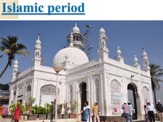 Islamic period
The islands came under the control of the Muslim rulers of Gujarat in
1348, ending the sovereignty of Hindu rulers over the islands.
Muzaffar Shah I
- Gujarat Sultanate (1391- 1535)
Rai Qutb
Ahmad Shah I Wali
Sultan Bahadur Shah
The Sultanate's patronage led to the construction of many
mosques, prominent being the Haji Ali Dargah in Mahim,
built in honour the Muslim saint Haji Ali in 1431.
 
